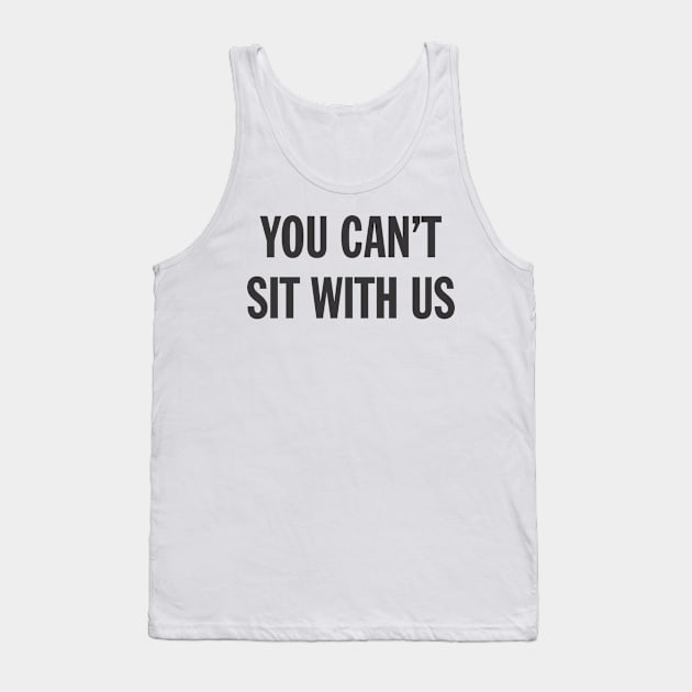 Funny Sarcasm You Can't Sit With Us Sarcastic Aesthetic Streetwear Tank Top by dewinpal